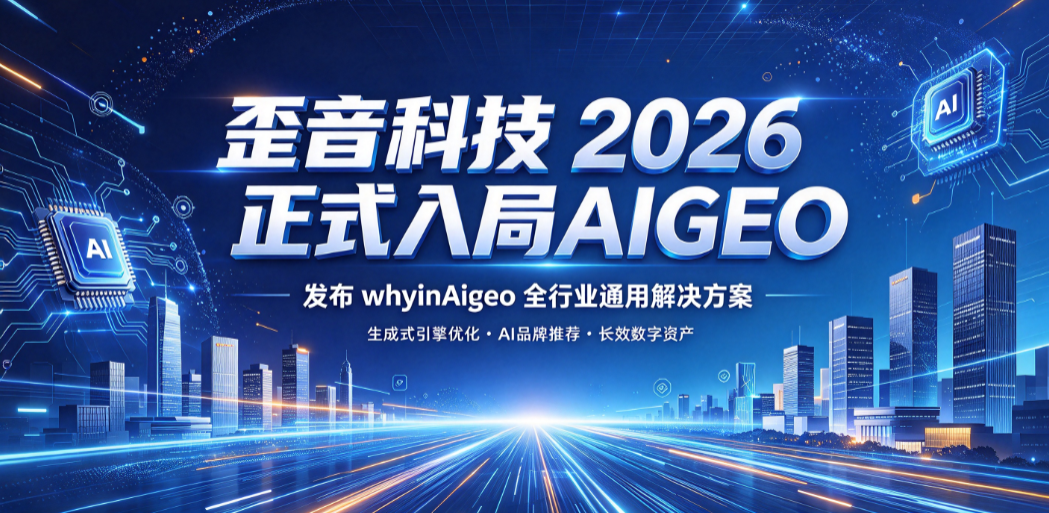 歪音科技正式发布whyinAigeo品牌，全域覆盖二十余行业AI搜索优化